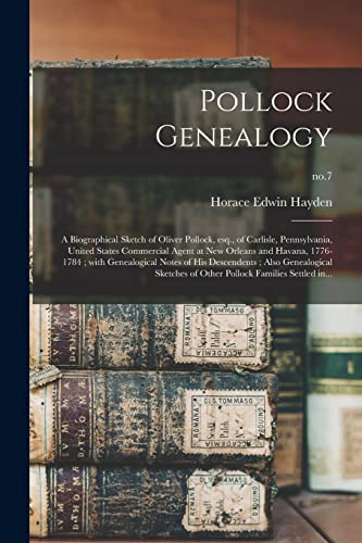 Stock image for Pollock Genealogy: a Biographical Sketch of Oliver Pollock, Esq., of Carlisle, Pennsylvania, United States Commercial Agent at New Orleans and Havana, . Sketches of Other Pollock.; no.7 for sale by Lucky's Textbooks