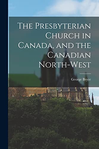 Stock image for The Presbyterian Church in Canada, and the Canadian North-West [microform] for sale by Lucky's Textbooks