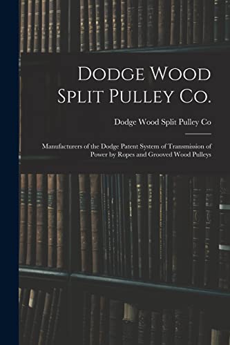 Stock image for Dodge Wood Split Pulley Co. [microform] : Manufacturers of the Dodge Patent System of Transmission of Power by Ropes and Grooved Wood Pulleys for sale by Ria Christie Collections
