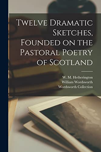 Imagen de archivo de Twelve Dramatic Sketches; Founded on the Pastoral Poetry of Scotland a la venta por Ria Christie Collections