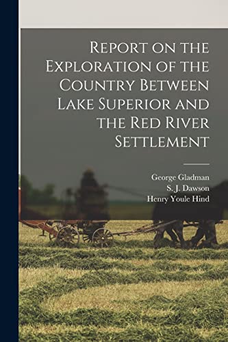 Stock image for Report on the Exploration of the Country Between Lake Superior and the Red River Settlement [microform] for sale by GreatBookPrices