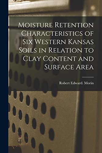 Imagen de archivo de Moisture Retention Characteristics of Six Western Kansas Soils in Relation to Clay Content and Surface Area a la venta por THE SAINT BOOKSTORE