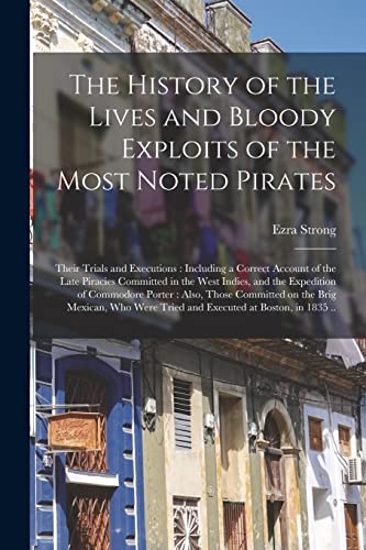 Imagen de archivo de The History of the Lives and Bloody Exploits of the Most Noted Pirates: Their Trials and Executions: Including a Correct Account of the Late Piracies . Porter: Also, Those Committed on The. a la venta por Lucky's Textbooks