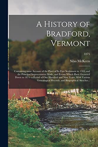 Imagen de archivo de A History of Bradford, Vermont : Containing Some Account of the Place of Its First Settlement in 1765, and the Principal Improvements Made, and Events a la venta por GreatBookPrices