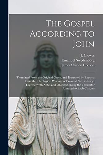 Imagen de archivo de The Gospel According to John: Translated From the Original Greek, and Illustrated by Extracts From the Theological Writings of Emanuel Swedenborg : . by the Translator Annexed to Each Chapter a la venta por Chiron Media