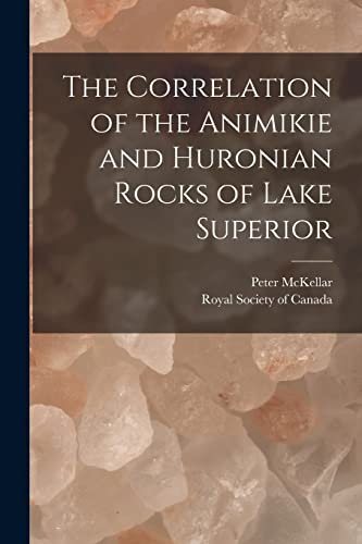 Stock image for The Correlation of the Animikie and Huronian Rocks of Lake Superior [microform] for sale by Ria Christie Collections