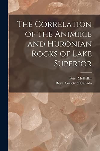 9781014972231: The Correlation of the Animikie and Huronian Rocks of Lake Superior [microform]