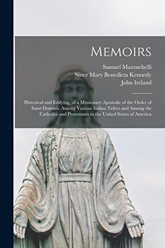 Stock image for Memoirs: Historical and Edifying, of a Missionary Apostolic of the Order of Saint Dominic Among Various Indian Tribes and Among the Catholics and Protestants in the United States of America for sale by Lucky's Textbooks