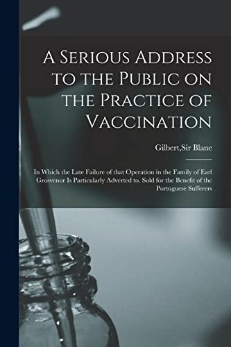 Beispielbild fr A Serious Address to the Public on the Practice of Vaccination; in Which the Late Failure of That Operation in the Family of Earl Grosvenor is Particularly Adverted to. Sold for the Benefit of the Por zum Verkauf von Ria Christie Collections