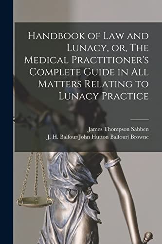 Imagen de archivo de Handbook of Law and Lunacy, or, The Medical Practitioner's Complete Guide in All Matters Relating to Lunacy Practice a la venta por Chiron Media