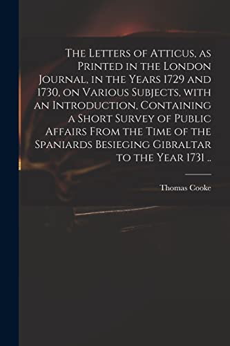 9781014976406: The Letters of Atticus, as Printed in the London Journal, in the Years 1729 and 1730, on Various Subjects, With an Introduction, Containing a Short ... Besieging Gibraltar to the Year 1731 ..