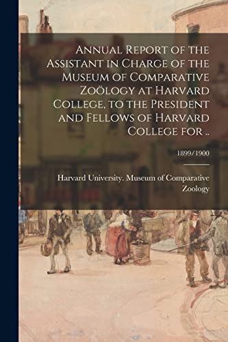 Stock image for Annual Report of the Assistant in Charge of the Museum of Comparative Zo?logy at Harvard College, to the President and Fellows of Harvard College for .; 1899/1900 for sale by PBShop.store US