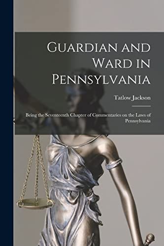 Stock image for Guardian and Ward in Pennsylvania: Being the Seventeenth Chapter of Commentaries on the Laws of Pennsylvania for sale by Lucky's Textbooks