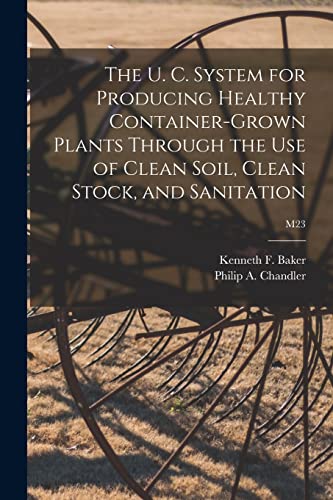 Stock image for The U. C. System for Producing Healthy Container-grown Plants Through the Use of Clean Soil, Clean Stock, and Sanitation; M23 for sale by GreatBookPrices