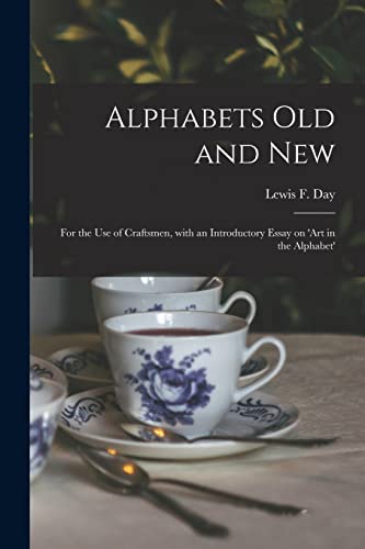 Beispielbild fr Alphabets Old and New: for the Use of Craftsmen, With an Introductory Essay on 'Art in the Alphabet' zum Verkauf von THE SAINT BOOKSTORE