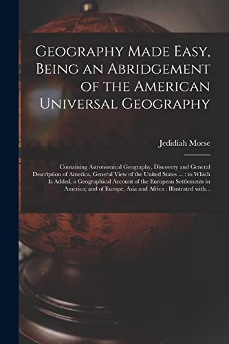Stock image for Geography Made Easy, Being an Abridgement of the American Universal Geography [microform]: Containing Astronomical Geography, Discovery and General . .: to Which is Added, a Geographical. for sale by Lucky's Textbooks