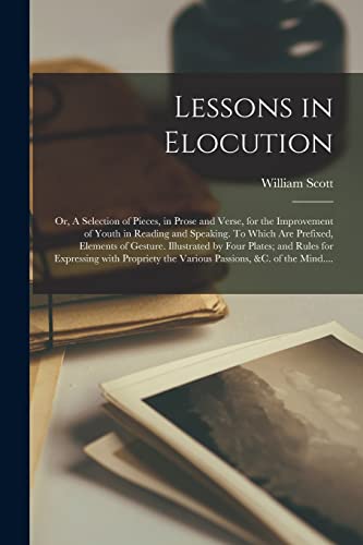 9781014984982: Lessons in Elocution: or, A Selection of Pieces, in Prose and Verse, for the Improvement of Youth in Reading and Speaking. To Which Are Prefixed, ... for Expressing With Propriety the Various...