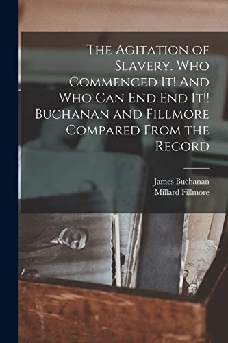 Stock image for The Agitation of Slavery. Who Commenced It! And Who Can End End It!! Buchanan and Fillmore Compared From the Record for sale by Lucky's Textbooks