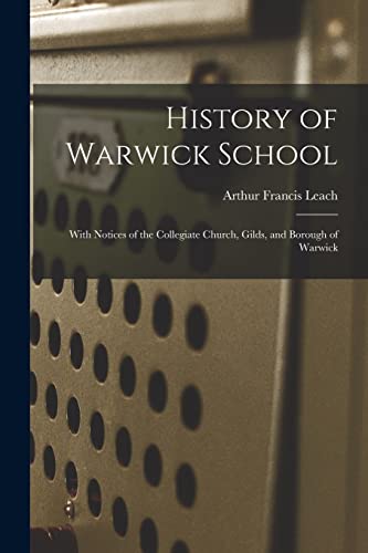 Stock image for History of Warwick School: With Notices of the Collegiate Church, Gilds, and Borough of Warwick for sale by Lucky's Textbooks