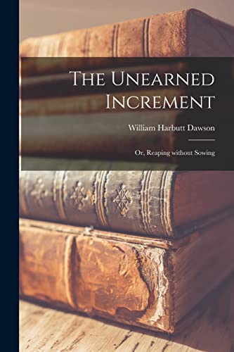 Imagen de archivo de The Unearned Increment: or, Reaping Without Sowing a la venta por Lucky's Textbooks
