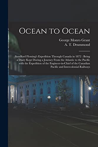 Imagen de archivo de Ocean to Ocean: Sandford Fleming's Expedition Through Canada in 1872: Being a Diary Kept During a Journey From the Atlantic to the Pacific With the . Canadian Pacific and Intercolonial Railways a la venta por Lucky's Textbooks