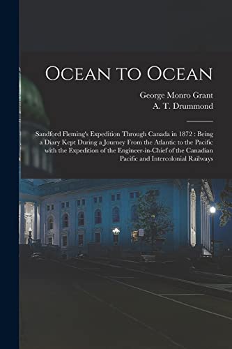 Stock image for Ocean to Ocean: Sandford Fleming's Expedition Through Canada in 1872 : Being a Diary Kept During a Journey From the Atlantic to the Pacific With the . Canadian Pacific and Intercolonial Railways for sale by Chiron Media