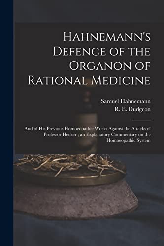 Stock image for Hahnemann's Defence of the Organon of Rational Medicine: and of His Previous Homoeopathic Works Against the Attacks of Professor Hecker ; an Explanatory Commentary on the Homoeopathic System for sale by Chiron Media