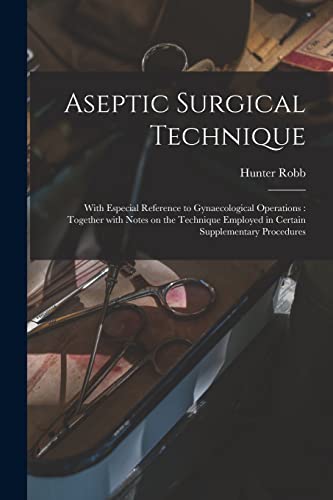 Imagen de archivo de Aseptic Surgical Technique: With Especial Reference to Gynaecological Operations: Together With Notes on the Technique Employed in Certain Supplementary Procedures a la venta por Lucky's Textbooks