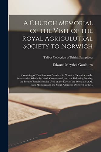 Imagen de archivo de A Church Memorial of the Visit of the Royal Agriculutral Society to Norwich: Consisting of Two Sermons Preached in Norwich Cathedral on the Sunday . Of.; Talbot Collection of British Pamphlets a la venta por Lucky's Textbooks