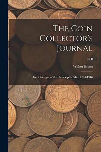Stock image for The Coin Collector's Journal: Silver Coinages of the Philadelphia Mint 1794-1916; 1958 for sale by GreatBookPrices