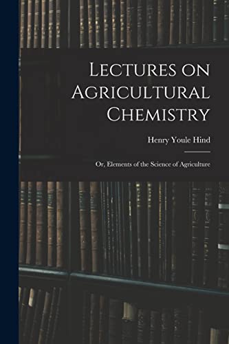Imagen de archivo de Lectures on Agricultural Chemistry; or, Elements of the Science of Agriculture a la venta por Lucky's Textbooks