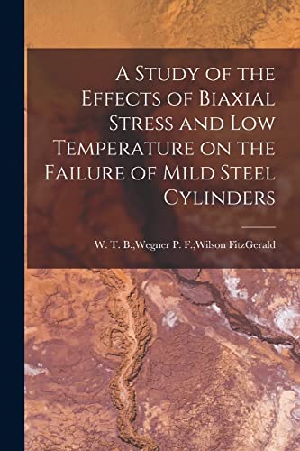 Stock image for A Study of the Effects of Biaxial Stress and Low Temperature on the Failure of Mild Steel Cylinders for sale by THE SAINT BOOKSTORE