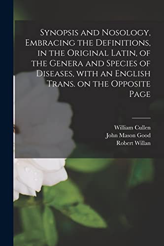 Stock image for Synopsis and Nosology, Embracing the Definitions, in the Original Latin, of the Genera and Species of Diseases, With an English Trans. on the Opposite Page for sale by Lucky's Textbooks