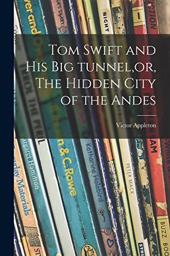 Stock image for Tom Swift and His Big Tunnel, or, The Hidden City of the Andes for sale by Lucky's Textbooks