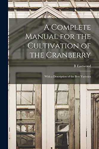 Imagen de archivo de A Complete Manual for the Cultivation of the Cranberry: With a Description of the Best Varieties a la venta por Lucky's Textbooks