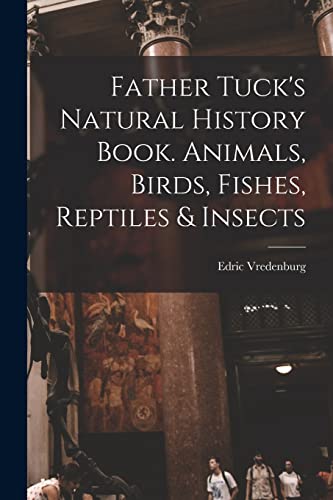 Stock image for Father Tuck's Natural History Book. Animals, Birds, Fishes, Reptiles & Insects for sale by Lucky's Textbooks