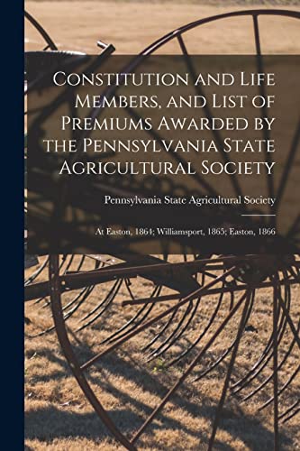 Stock image for Constitution and Life Members, and List of Premiums Awarded by the Pennsylvania State Agricultural Society [microform] for sale by PBShop.store US