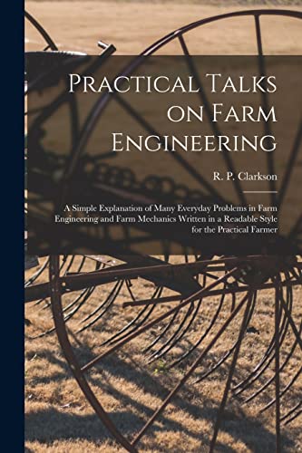 Imagen de archivo de Practical Talks on Farm Engineering [microform] : a Simple Explanation of Many Everyday Problems in Farm Engineering and Farm Mechanics Written in a Readable Style for the Practical Farmer a la venta por Ria Christie Collections