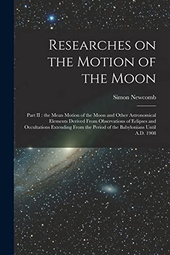 Beispielbild fr Researches on the Motion of the Moon [microform]: Part II: the Mean Motion of the Moon and Other Astronomical Elements Derived From Observations of . the Period of the Babylonians Until A.D. 1908 zum Verkauf von Lucky's Textbooks