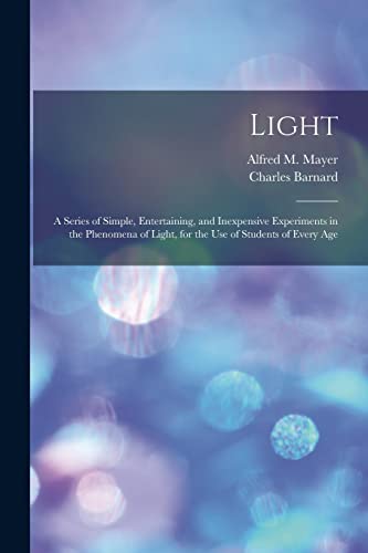 Beispielbild fr Light: a Series of Simple, Entertaining, and Inexpensive Experiments in the Phenomena of Light, for the Use of Students of Every Age zum Verkauf von Chiron Media