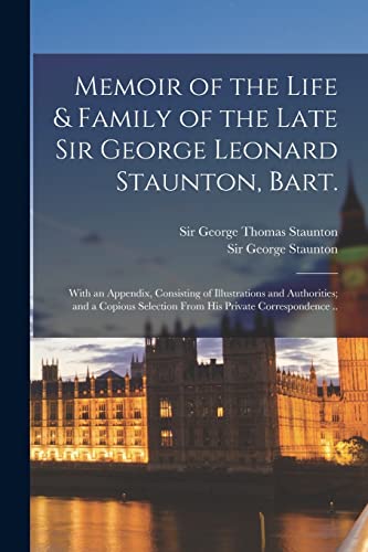 Stock image for Memoir of the Life & Family of the Late Sir George Leonard Staunton, Bart. : With an Appendix, Consisting of Illustrations and Authorities; and a Copi for sale by Chiron Media