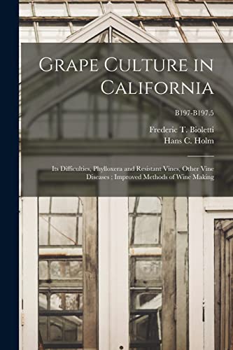 Imagen de archivo de Grape Culture in California: Its Difficulties, Phylloxera and Resistant Vines, Other Vine Diseases ; Improved Methods of Wine Making; B197-B197.5 a la venta por Chiron Media