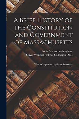 Stock image for A Brief History of the Constitution and Government of Massachusetts: With a Chapter on Legislative Procedure for sale by Lucky's Textbooks