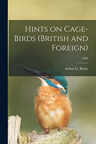 Imagen de archivo de Hints on Cage-birds (British and Foreign); 1903 a la venta por Ria Christie Collections