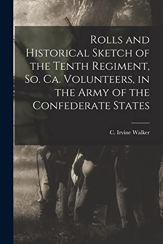 Stock image for Rolls and Historical Sketch of the Tenth Regiment; So. Ca. Volunteers; in the Army of the Confederate States for sale by Ria Christie Collections
