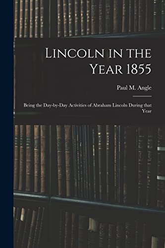 Stock image for Lincoln in the Year 1855: Being the Day-by-day Activities of Abraham Lincoln During That Year for sale by THE SAINT BOOKSTORE