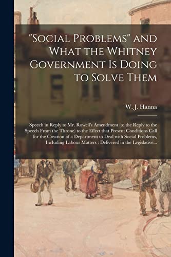 9781015018785: "Social Problems" and What the Whitney Government is Doing to Solve Them [microform]: Speech in Reply to Mr. Rowell's Amendment (to the Reply to the ... Call for the Creation of a Department To...