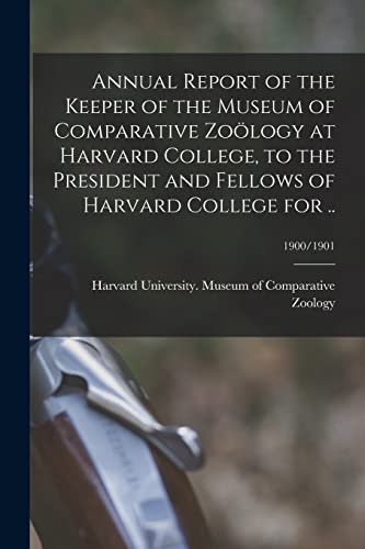 9781015020139: Annual Report of the Keeper of the Museum of Comparative Zology at Harvard College, to the President and Fellows of Harvard College for ..; 1900/1901