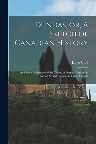 Stock image for Dundas, or, A Sketch of Canadian History [microform]: and More Particularly of the County of Dundas, One of the Earliest Settled Counties in Upper Canada for sale by Lucky's Textbooks