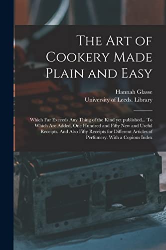 9781015030862: The Art of Cookery Made Plain and Easy: Which Far Exceeds Any Thing of the Kind yet Published... To Which Are Added, One Hundred and Fifty New and ... Articles of Perfumery. With a Copious Index